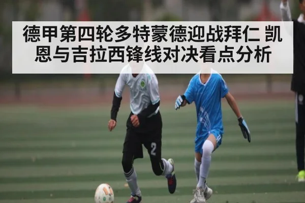德甲第四轮多特蒙德迎战拜仁 凯恩与吉拉西锋线对决看点分析